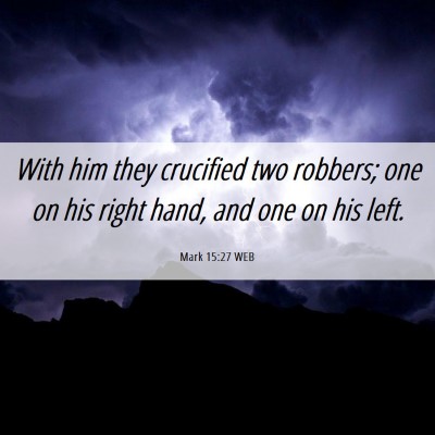 Picture 06 - Mark 15:27 WEB - With him they crucified two robbers; one on his - Bible Verse Picture