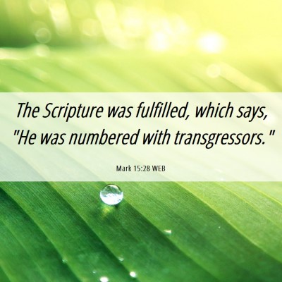 Picture 06 - Mark 15:28 WEB - The Scripture was fulfilled, which says,