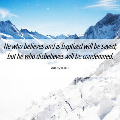 Picture 06 - Mark 16:16 WEB - He who believes and is baptized will be saved; - Bible Verse Picture