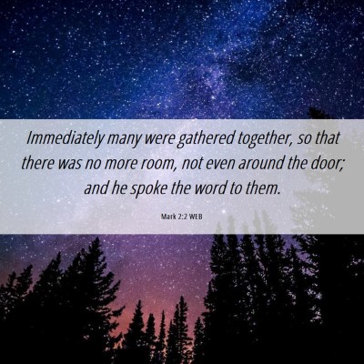 Picture 06 - Mark 2:2 WEB - Immediately many were gathered together, so that - Bible Verse Picture
