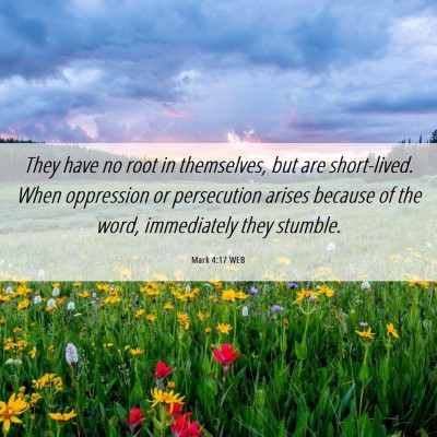 Picture 06 - Mark 4:17 WEB - They have no root in themselves, but are - Bible Verse Picture