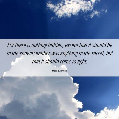 Picture 06 - Mark 4:22 WEB - For there is nothing hidden, except that it - Bible Verse Picture