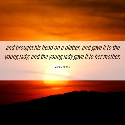Picture 06 - Mark 6:28 WEB - and brought his head on a platter, and gave it to - Bible Verse Picture
