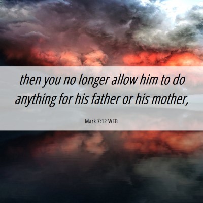 Picture 06 - Mark 7:12 WEB - then you no longer allow him to do anything for - Bible Verse Picture