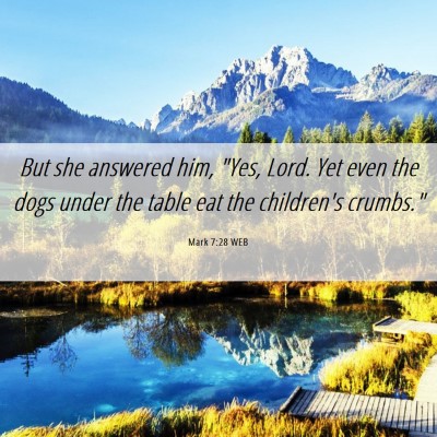 Picture 06 - Mark 7:28 WEB - But she answered him, 