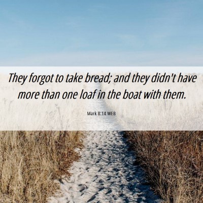 Picture 06 - Mark 8:14 WEB - They forgot to take bread; and they didn't have - Bible Verse Picture
