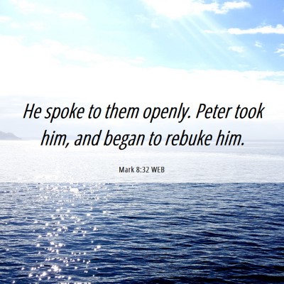 Picture 06 - Mark 8:32 WEB - He spoke to them openly. Peter took him, and - Bible Verse Picture