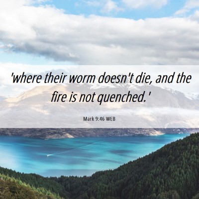 Picture 06 - Mark 9:46 WEB - 'where their worm doesn't die, and the fire is - Bible Verse Picture