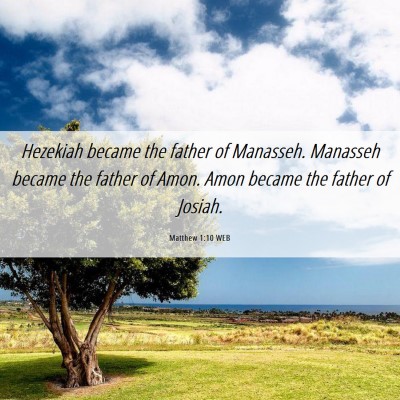 Picture 06 - Matthew 1:10 WEB - Hezekiah became the father of Manasseh. Manasseh - Bible Verse Picture