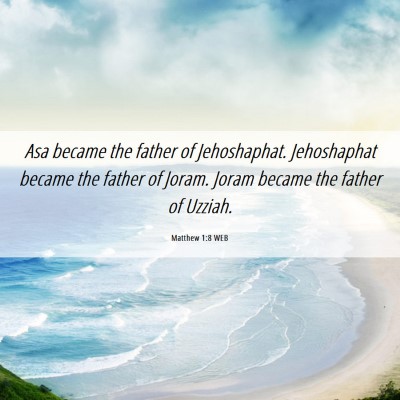 Picture 06 - Matthew 1:8 WEB - Asa became the father of Jehoshaphat. Jehoshaphat - Bible Verse Picture