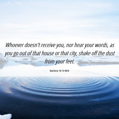 Picture 06 - Matthew 10:14 WEB - Whoever doesn't receive you, nor hear your words, - Bible Verse Picture