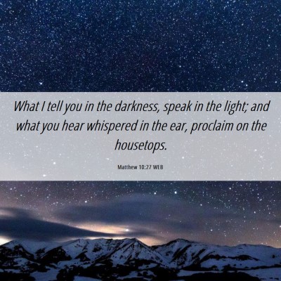 Picture 06 - Matthew 10:27 WEB - What I tell you in the darkness, speak in the - Bible Verse Picture