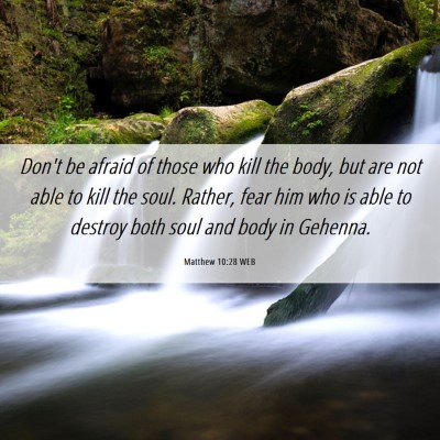 Picture 06 - Matthew 10:28 WEB - Don't be afraid of those who kill the body, but - Bible Verse Picture