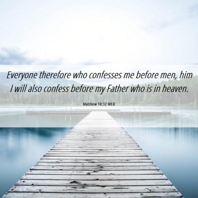 Picture 06 - Matthew 10:32 WEB - Everyone therefore who confesses me before men, - Bible Verse Picture