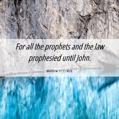Picture 06 - Matthew 11:13 WEB - For all the prophets and the law prophesied until - Bible Verse Picture