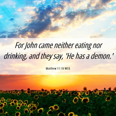 Picture 06 - Matthew 11:18 WEB - For John came neither eating nor drinking, and - Bible Verse Picture