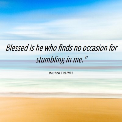 Picture 06 - Matthew 11:6 WEB - Blessed is he who finds no occasion for stumbling - Bible Verse Picture