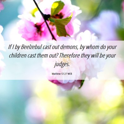 Picture 06 - Matthew 12:27 WEB - If I by Beelzebul cast out demons, by whom do - Bible Verse Picture
