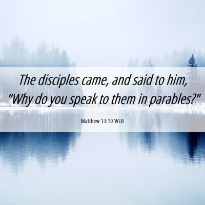 Picture 06 - Matthew 13:10 WEB - The disciples came, and said to him, 