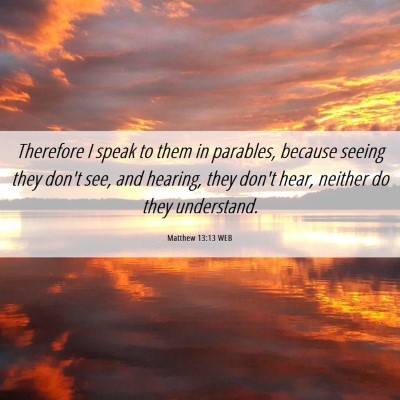 Picture 06 - Matthew 13:13 WEB - Therefore I speak to them in parables, because - Bible Verse Picture