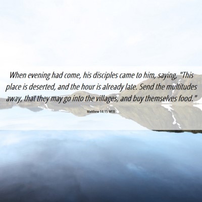 Picture 06 - Matthew 14:15 WEB - When evening had come, his disciples came to him, - Bible Verse Picture