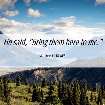 Picture 06 - Matthew 14:18 WEB - He said, 