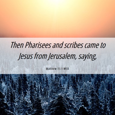 Picture 06 - Matthew 15:1 WEB - Then Pharisees and scribes came to Jesus from - Bible Verse Picture
