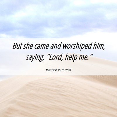 Picture 06 - Matthew 15:25 WEB - But she came and worshiped him, saying, 