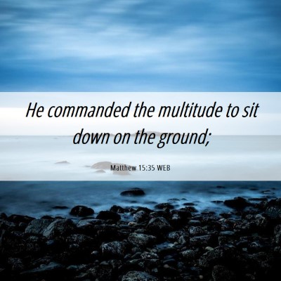 Picture 06 - Matthew 15:35 WEB - He commanded the multitude to sit down on the - Bible Verse Picture