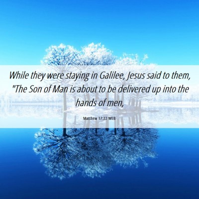Picture 06 - Matthew 17:22 WEB - While they were staying in Galilee, Jesus said to - Bible Verse Picture