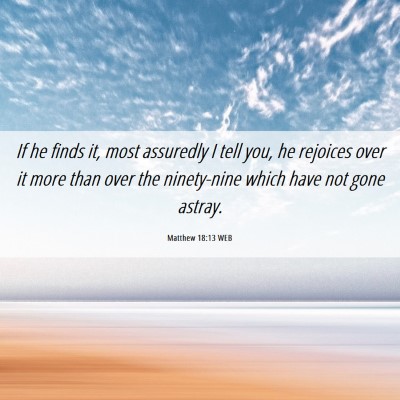 Picture 06 - Matthew 18:13 WEB - If he finds it, most assuredly I tell you, he - Bible Verse Picture