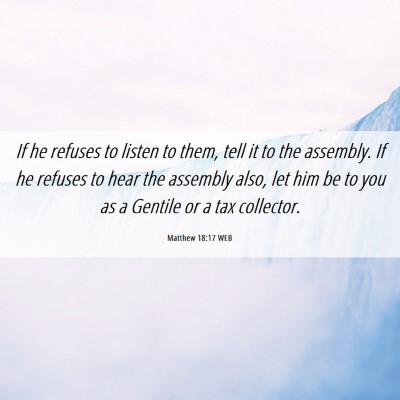Picture 06 - Matthew 18:17 WEB - If he refuses to listen to them, tell it to the - Bible Verse Picture
