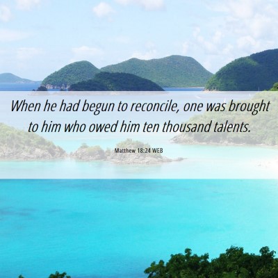 Picture 06 - Matthew 18:24 WEB - When he had begun to reconcile, one was brought - Bible Verse Picture