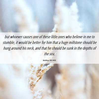 Picture 06 - Matthew 18:6 WEB - but whoever causes one of these little ones who - Bible Verse Picture