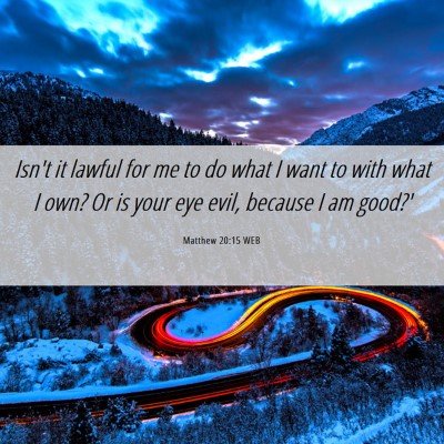 Picture 06 - Matthew 20:15 WEB - Isn't it lawful for me to do what I want to with - Bible Verse Picture