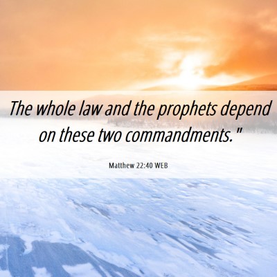 Picture 06 - Matthew 22:40 WEB - The whole law and the prophets depend on these - Bible Verse Picture