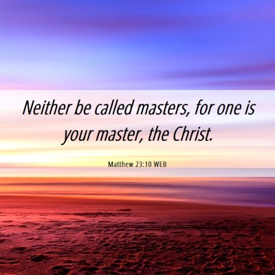 Picture 06 - Matthew 23:10 WEB - Neither be called masters, for one is your - Bible Verse Picture