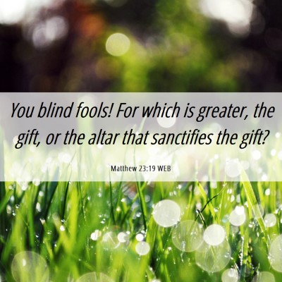 Picture 06 - Matthew 23:19 WEB - You blind fools! For which is greater, the gift, - Bible Verse Picture