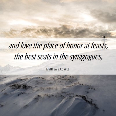 Picture 06 - Matthew 23:6 WEB - and love the place of honor at feasts, the best - Bible Verse Picture