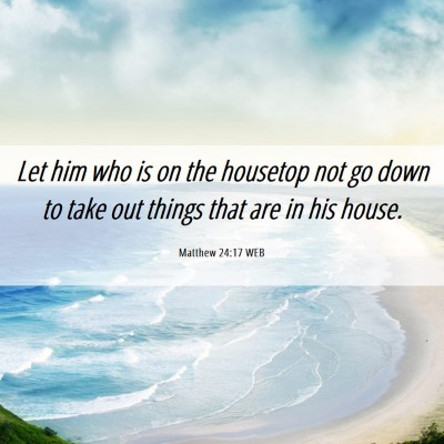 Picture 06 - Matthew 24:17 WEB - Let him who is on the housetop not go down to - Bible Verse Picture
