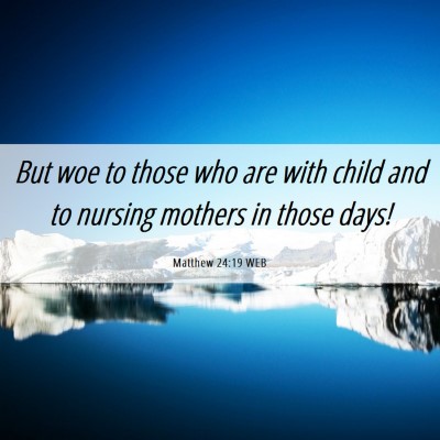 Picture 06 - Matthew 24:19 WEB - But woe to those who are with child and to - Bible Verse Picture