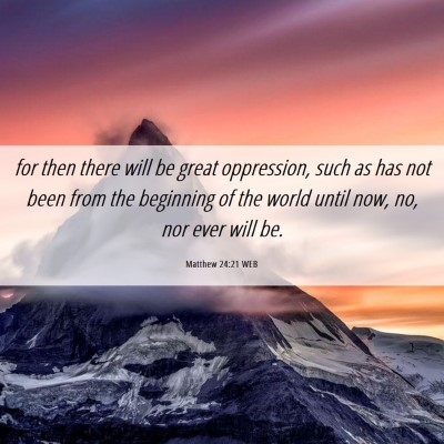 Picture 06 - Matthew 24:21 WEB - for then there will be great oppression, such as - Bible Verse Picture