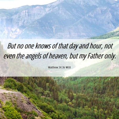 Picture 06 - Matthew 24:36 WEB - But no one knows of that day and hour, not even - Bible Verse Picture