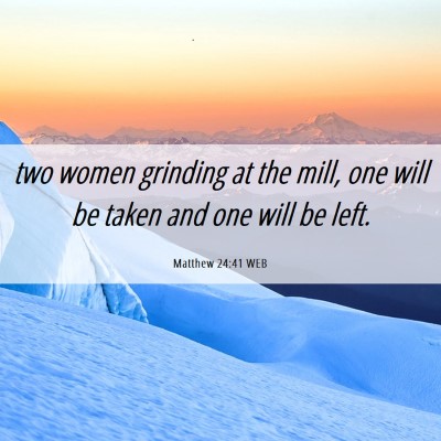 Picture 06 - Matthew 24:41 WEB - two women grinding at the mill, one will be taken - Bible Verse Picture