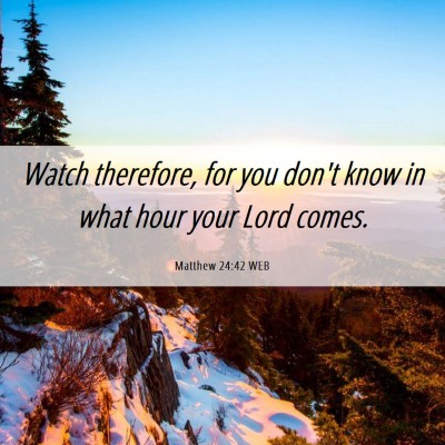 Picture 06 - Matthew 24:42 WEB - Watch therefore, for you don't know in what hour - Bible Verse Picture