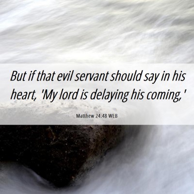 Picture 06 - Matthew 24:48 WEB - But if that evil servant should say in his heart, - Bible Verse Picture