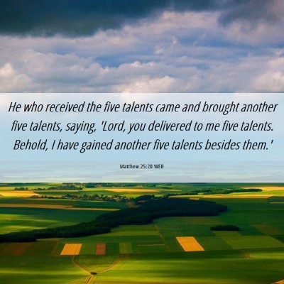 Picture 06 - Matthew 25:20 WEB - He who received the five talents came and brought - Bible Verse Picture