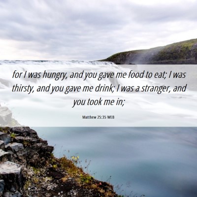 Picture 06 - Matthew 25:35 WEB - for I was hungry, and you gave me food to eat; I - Bible Verse Picture