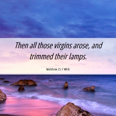 Picture 06 - Matthew 25:7 WEB - Then all those virgins arose, and trimmed their - Bible Verse Picture