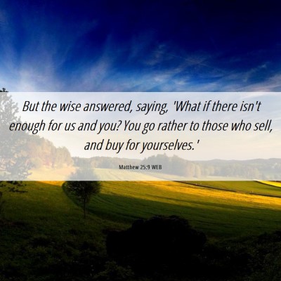 Picture 06 - Matthew 25:9 WEB - But the wise answered, saying, 'What if there - Bible Verse Picture